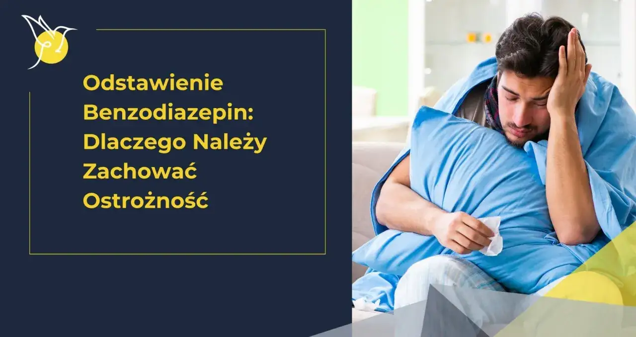 Mężczyzna z bólem głowy, otulony kocem, trzyma chusteczkę. Tekst informuje o odstawieniu benzodiazepin i potrzebie ostrożności.